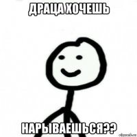 драца хочешь нарываешься??