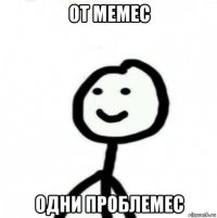 от мемес одни проблемес