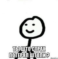  ты што страх потерял штоли ?