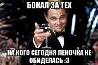 бокал за тех на кого сегодня леночка не обиделась :3