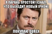 я парань простой! узнал, что выходит новый iphone покупаю durex