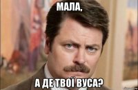 мала, а де твої вуса?