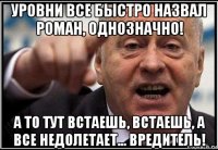 уровни все быстро назвал роман, однозначно! а то тут встаешь, встаешь, а все недолетает... вредитель!