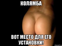 колямба вот место для его установки!