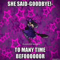 she said-goodbye!- to many time befoooooor