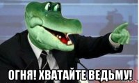  огня! хватайте ведьму!