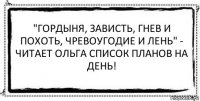 "Гордыня, зависть, гнев и похоть, чревоугодие и лень" - читает Ольга список планов на день! 