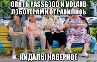 опять passgood и voland лобстерами отравились кидалы наверное