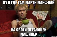 ну и где там марти макфлай на своей летающей машине?