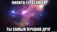 никита герасимов ты самый лучший друг