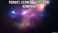 репост, если нашел свою кликуху 