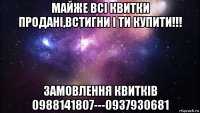 майже всі квитки продані,встигни і ти купити!!! замовлення квитків 0988141807---0937930681