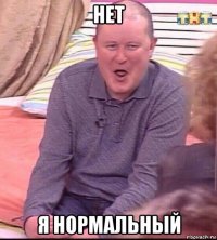 нет я нормальный