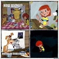 хош шутку? да хочу колобок повесился 