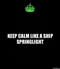 Keep Calm like a ship Springlight