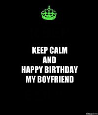 keep calm
and
happy birthday
my boyfriend