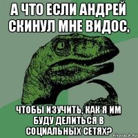 а что если андрей скинул мне видос, чтобы изучить, как я им буду делиться в социальных сетях?