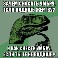 зачем сносить умбру, если видишь жертву? и как снести умбру, если ты ее не видишь?