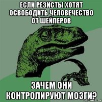 если резисты хотят освободить человечество от шейперов зачем они контролируют мозги?