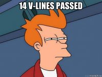 14 v-lines passed 