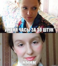 у меня часы за 30 штук мммм