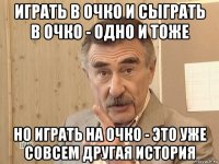 играть в очко и сыграть в очко - одно и тоже но играть на очко - это уже совсем другая история