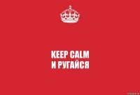 keep calm
и ругайся