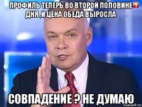 профиль теперь во второй половине дня ,и цена обеда выросла совпадение ? не думаю