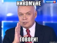 никому не говори!