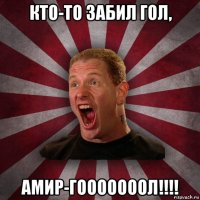 кто-то забил гол, амир-гооооооол!!!!