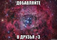 добавляйте в друзья <3