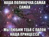 наша полиночка самая самая мы любим тебя с папой наша принцесса