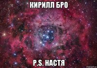 кирилл бро p.s. настя