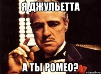 я джульетта а ты ромео?