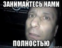 занимайтесь нами полностью