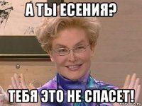 а ты есения? тебя это не спасет!