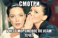 смотри у него мороженое по усам течет