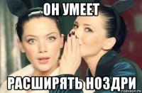 он умеет расширять ноздри