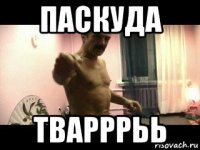 паскуда тварррьь