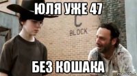 юля уже 47 без кошака