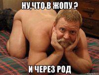 ну,что в жопу ? и через род