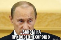  .. баксы на привозе((нехорошо