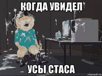 когда увидел усы стаса