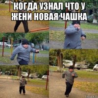 когда узнал что у жени новая чашка 