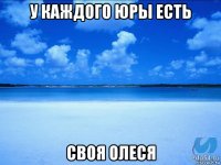 у каждого юры есть своя олеся