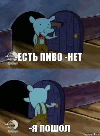 -есть пиво -нет -я пошол