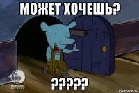 может хочешь? ?????