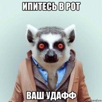 ипитесь в рот ваш удафф