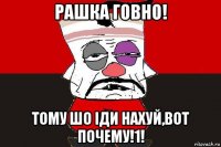 рашка говно! тому шо іди нахуй,вот почему!1!