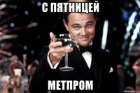 с пятницей метпром